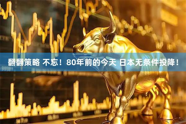 翻翻策略 不忘！80年前的今天 日本无条件投降！
