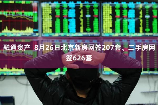 融通资产  8月26日北京新房网签207套、二手房网签626套