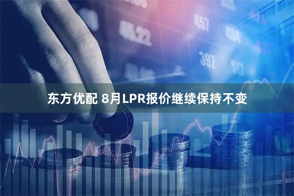 东方优配 8月LPR报价继续保持不变
